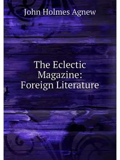 The Eclectic Magazine Foreign Litera