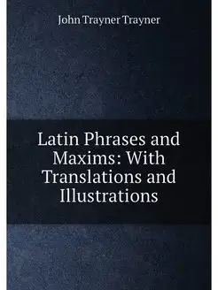 Latin Phrases and Maxims With Translations and Illu