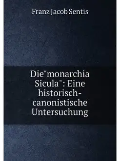 Die"monarchia Sicula" Eine historisch-canonistische