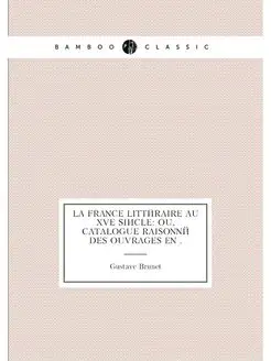 La France littéraire au XVe siècle ou, Catalogue ra