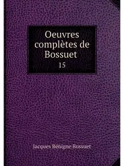 Oeuvres completes de Bossuet . 15