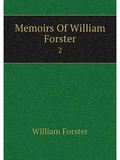 Memoirs Of William Forster. 2