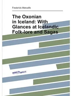 The Oxonian in Iceland With Glances at Icelandic Fo