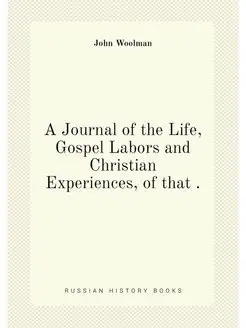 A Journal of the Life, Gospel Labors and Christian E