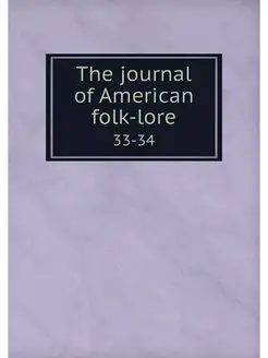 The journal of American folk-lore. 33-34