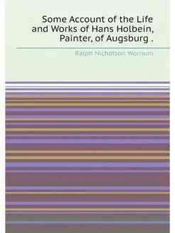 Some Account of the Life and Works of Hans Holbein