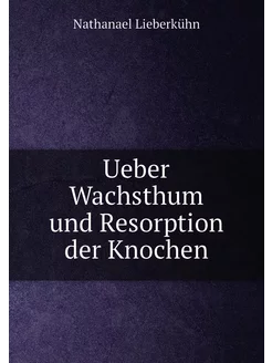 Ueber Wachsthum und Resorption der Knochen