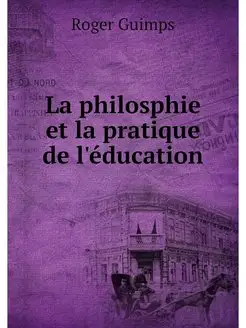 La philosphie et la pratique de l'edu