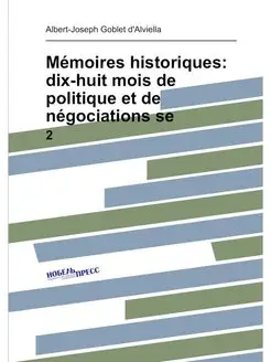 Mémoires historiques dix-huit mois de politique et