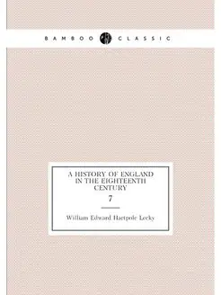 A history of England in the eighteenth century. 7