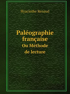 Paléographie française. Ou Méthode de lecture