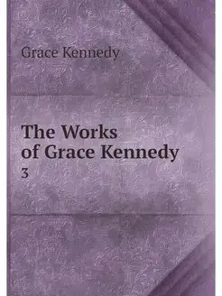 The Works of Grace Kennedy . 3