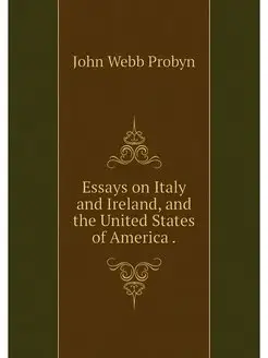 Essays on Italy and Ireland, and the