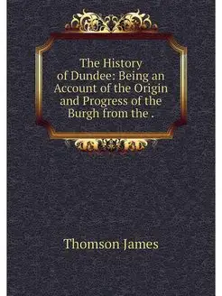 The History of Dundee Being an Accou