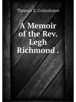 A Memoir of the Rev. Legh Richmond