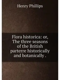 Flora historica or, The three seasons of the Britis