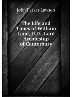 The Life and Times of William Laud, D