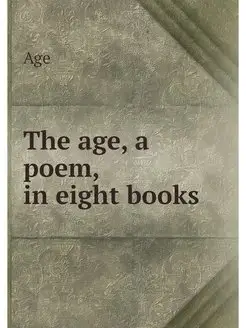 The age, a poem, in eight books