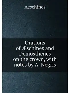 Orations of Æschines and Demosthenes on the crown, w