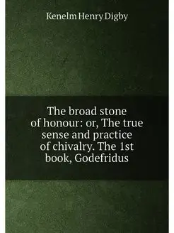 The broad stone of honour or, The true sense and pr