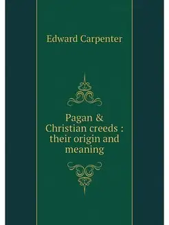 Pagan & Christian creeds their orig