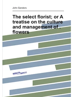 The select florist or A treatise on the culture and