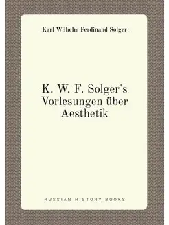 K. W. F. Solger's Vorlesungen über Aesthetik