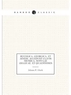 Bucolica, Georgica, et Aeneis Accedunt clavis metri