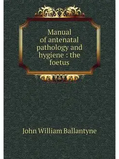 Manual of antenatal pathology and hyg