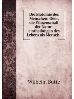 Die Biotomie des Menschen Oder, die