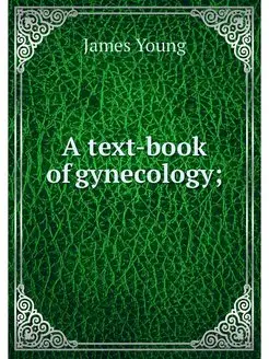 A text-book of gynecology