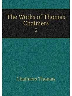 The Works of Thomas Chalmers. 3