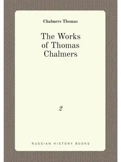 The Works of Thomas Chalmers. 2