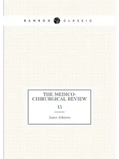 The Medico-chirurgical Review. 15