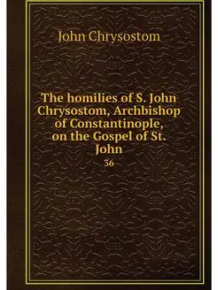 The homilies of S. John Chrysostom, A