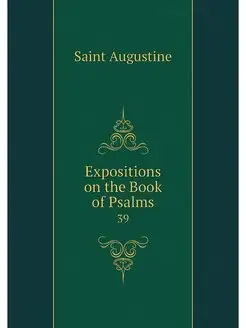 Expositions on the Book of Psalms. 39