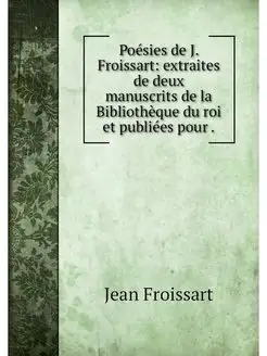 Poesies de J. Froissart extraites de