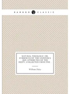 Natural Theology Or, Evidences of the Existence and