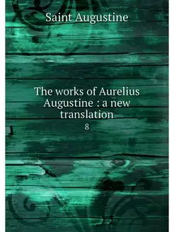 The works of Aurelius Augustine a n