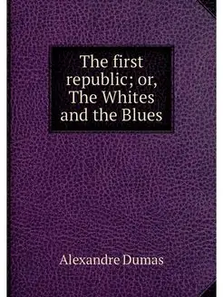 The first republic or, The Whites an