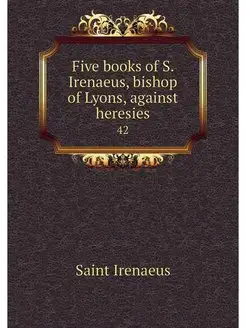 Five books of S. Irenaeus, bishop of