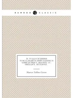 M. Tullii Ciceronis Tusculanarum disputationum libri