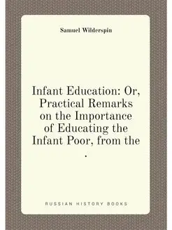 Infant Education Or, Practical Remarks on the Impor