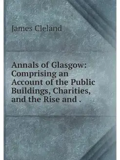 Annals of Glasgow Comprising an Acco