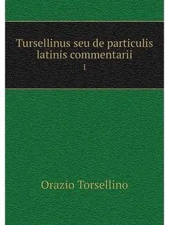 Tursellinus seu de particulis latinis