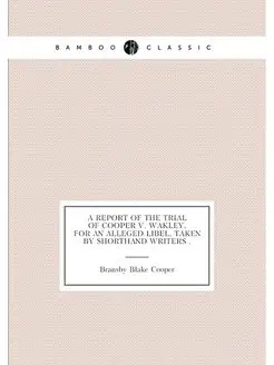 A Report of the Trial of Cooper V. Wakley, for an Al