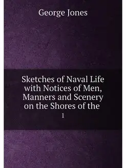 Sketches of Naval Life with Notices of Men, Manners