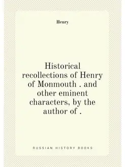 Historical recollections of Henry of Monmouth . and