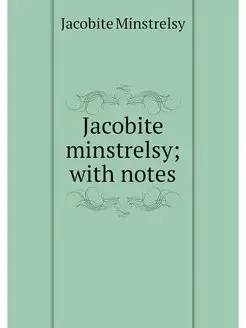 Jacobite minstrelsy with notes