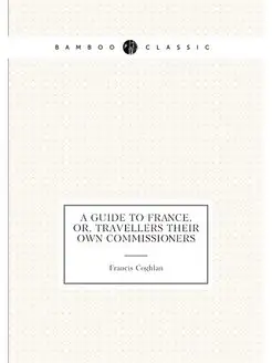 A guide to France, or, Travellers their own commissi